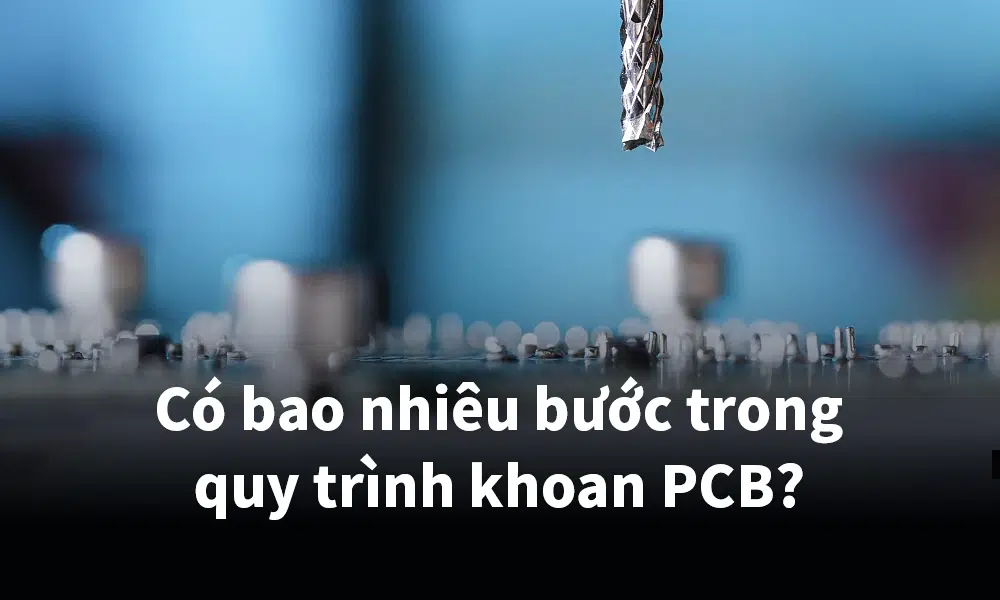 Có bao nhiêu bước trong quy trình khoan PCB