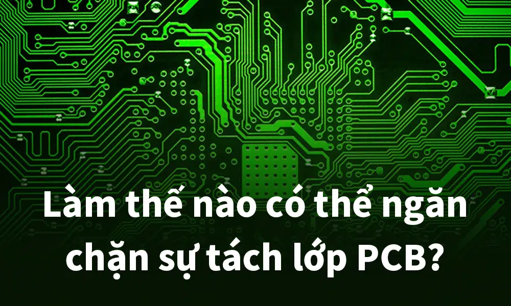 Làm thế nào có thể ngăn chặn sự tách lớp PCB