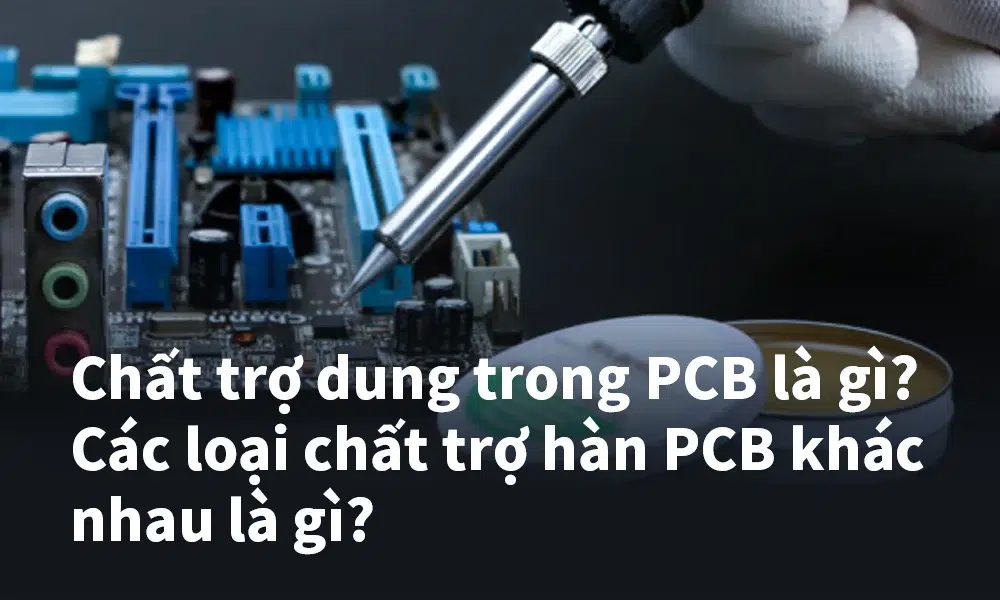 Chất trợ dung trong PCB là gìCác loại chất trợ hàn PCB khác nhau là gì