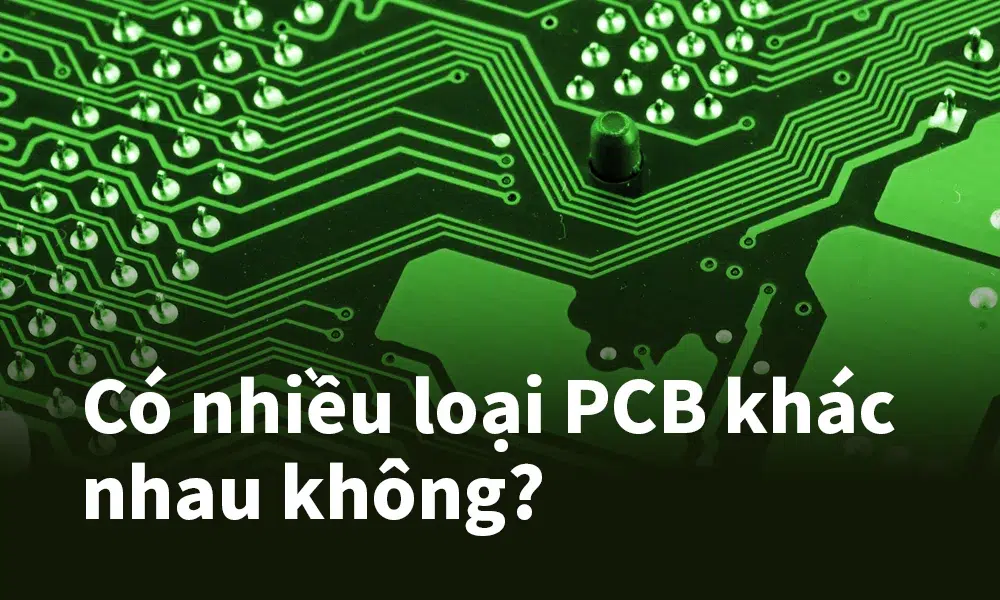 Có nhiều loại PCB khác nhau không