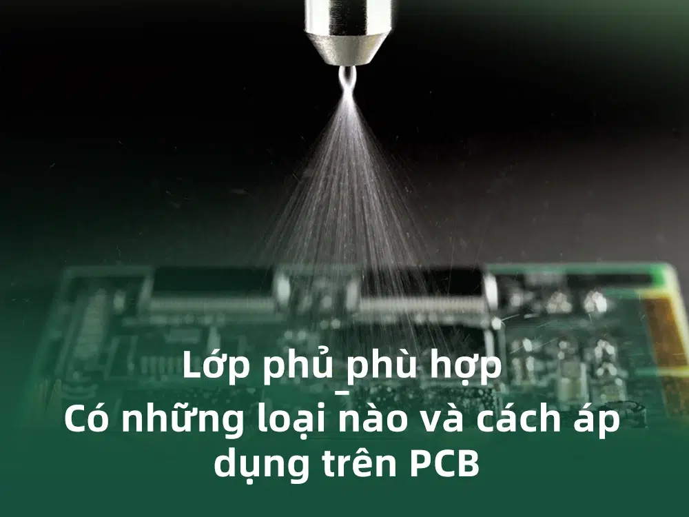 Lớp phủ phù hợp – Có những loại nào và cách áp dụng trên PCB