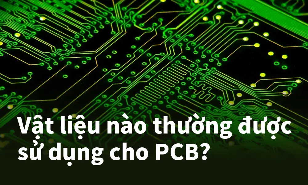 Vật liệu nào thường được sử dụng cho PCB