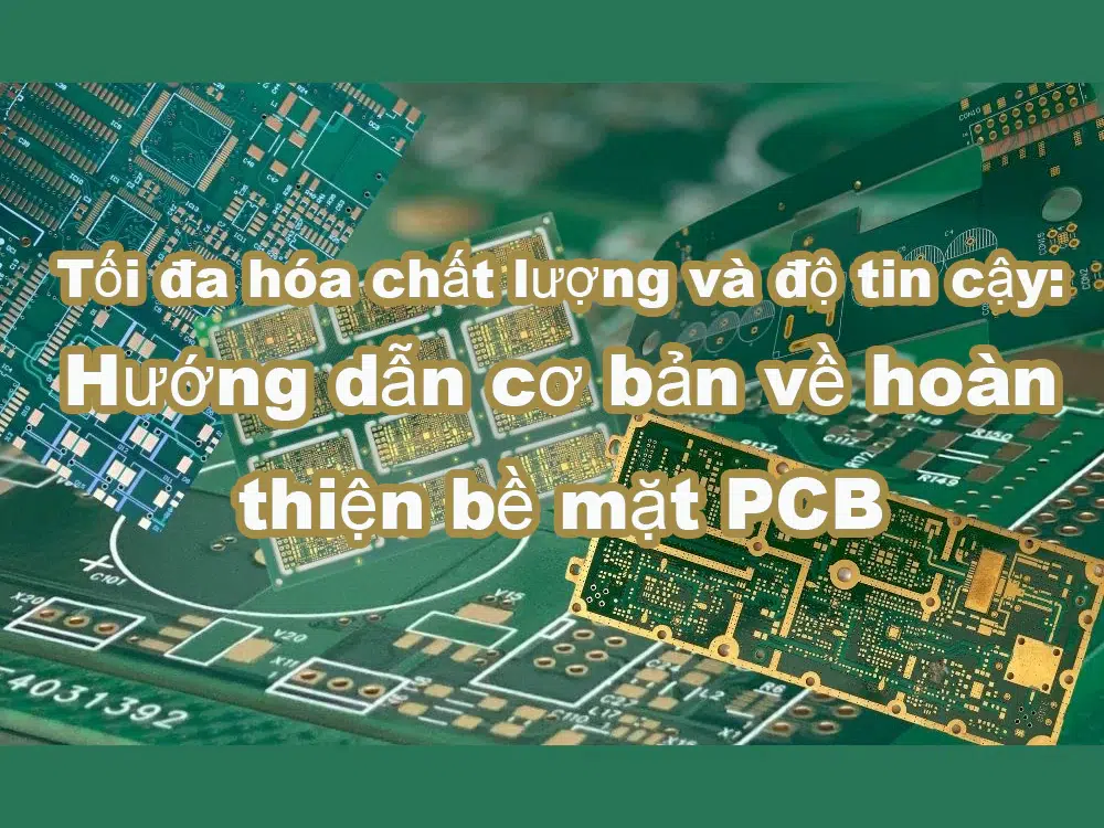 Hướng dẫn cơ bản về hoàn thiện bề mặt PCB