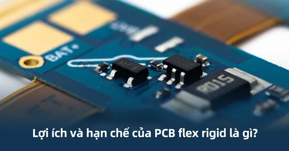 Lợi ích và hạn chế của PCB flex rigid là gì?