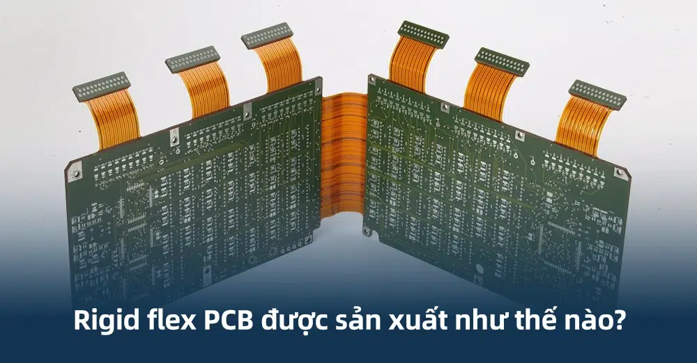 Rigid flex PCB được sản xuất như thế nào