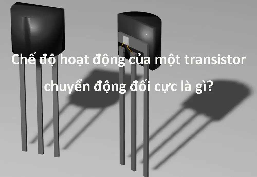 Chế độ hoạt động của một transistor chuyển động đối cực là gì