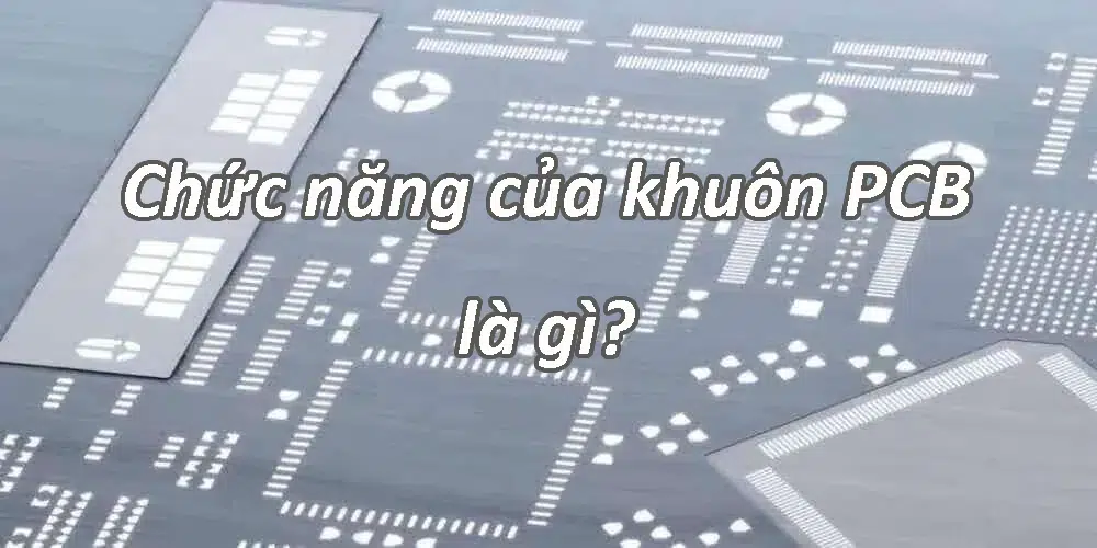 Chức năng của khuôn PCB là gì?