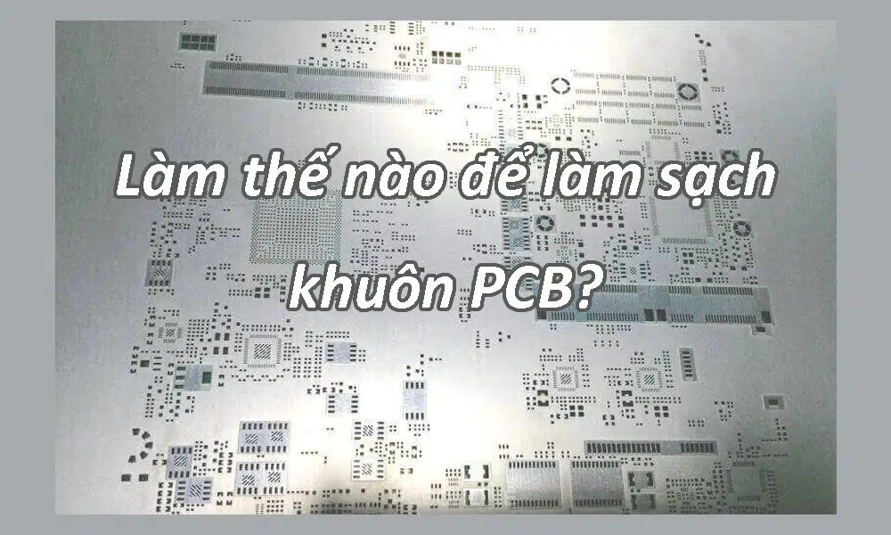 Làm thế nào để làm sạch khuôn PCB?