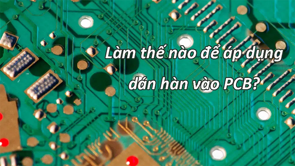 Làm thế nào để áp dụng dán hàn vào PCB?